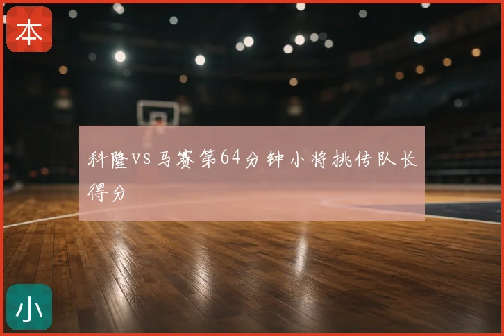 科隆vs马赛第64分钟小将挑传队长得分