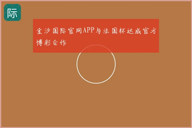 金沙国际官网APP与法国杯达成官方博彩合作