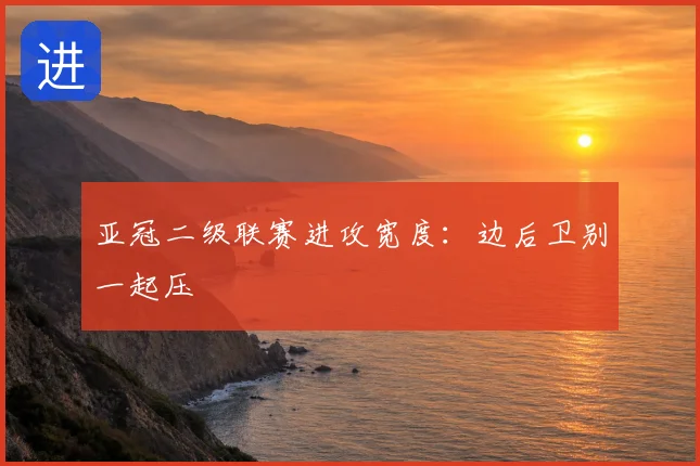 亚冠二级联赛进攻宽度：边后卫别一起压