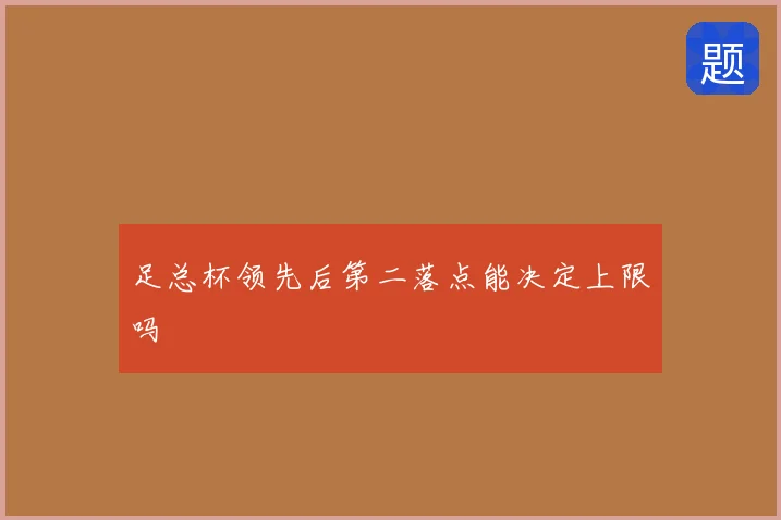 足总杯领先后第二落点能决定上限吗